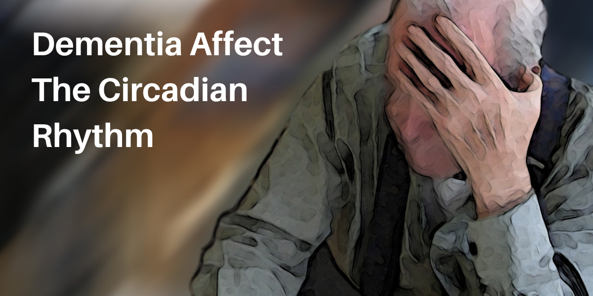 Dementia Affect The Circadian Rhythm